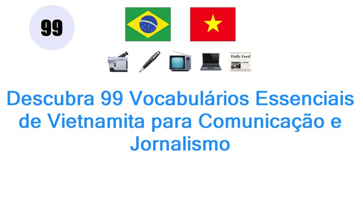 Descubra 99 Vocabulários Essenciais de Vietnamita para Comunicação e Jornalismo